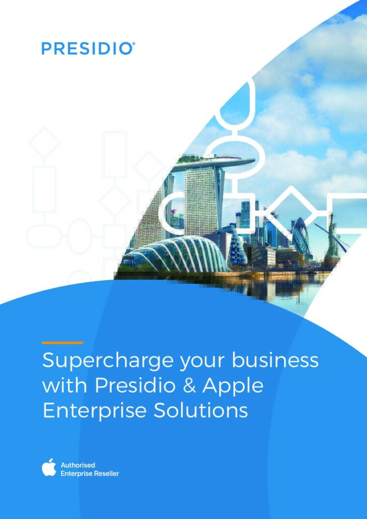 SUPERCHARGE YOUR BUSINESS WITH PRESIDIO & APPLE ENTERPRISE SOLUTIONS