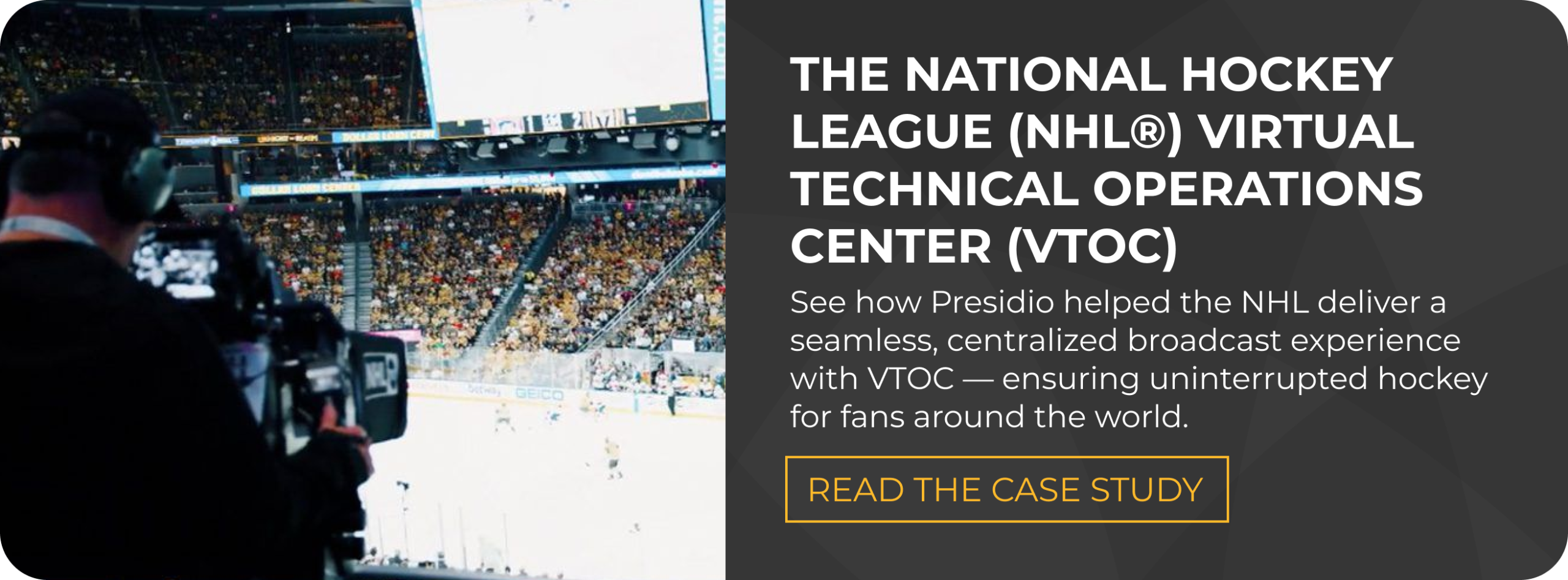 Camera operator filming a live NHL game in a packed arena, with text promoting the case study on how Presidio delivered a seamless, centralized broadcast experience through the NHL’s Virtual Technical Operations Center (VTOC).